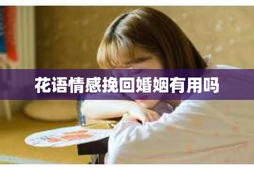 花语情感挽回婚姻有用吗