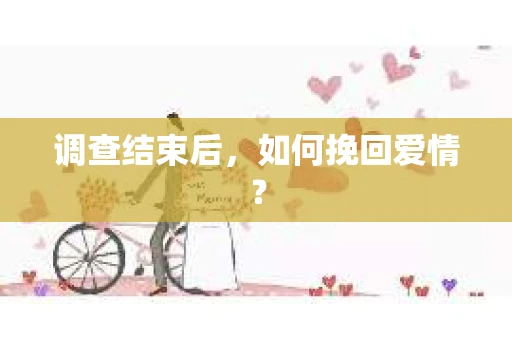 调查结束后，如何挽回爱情？