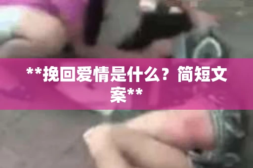 **挽回爱情是什么？简短文案**