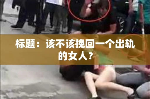 标题：该不该挽回一个出轨的女人？