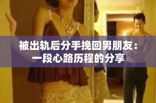 被出轨后分手挽回男朋友：一段心路历程的分享