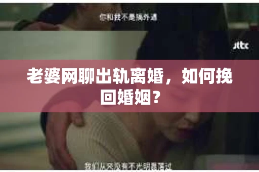老婆网聊出轨离婚，如何挽回婚姻？