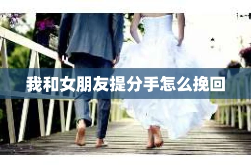 我和女朋友提分手怎么挽回