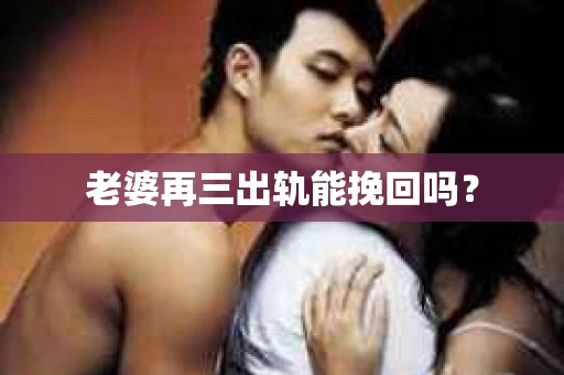 老婆再三出轨能挽回吗？