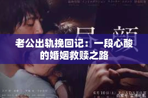 老公出轨挽回记：一段心酸的婚姻救赎之路