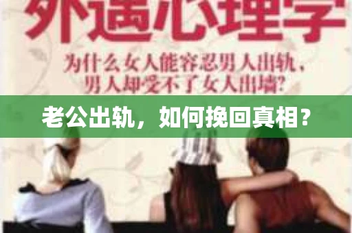 老公出轨，如何挽回真相？