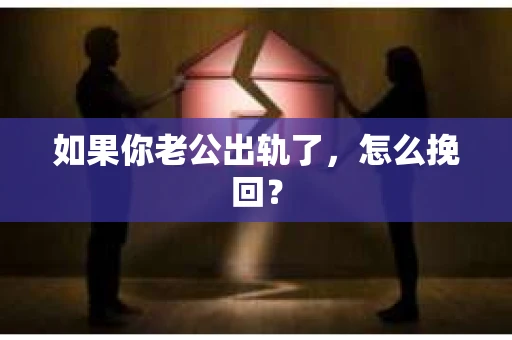 如果你老公出轨了，怎么挽回？