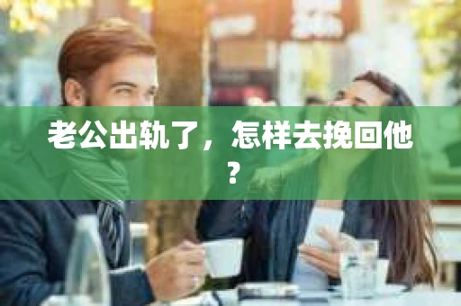 老公出轨了，怎样去挽回他？