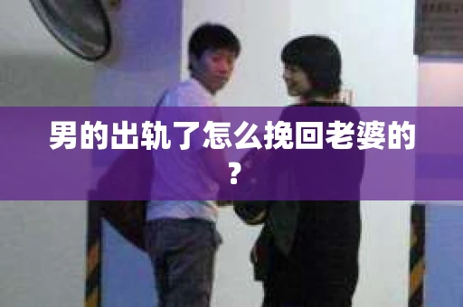 男的出轨了怎么挽回老婆的？