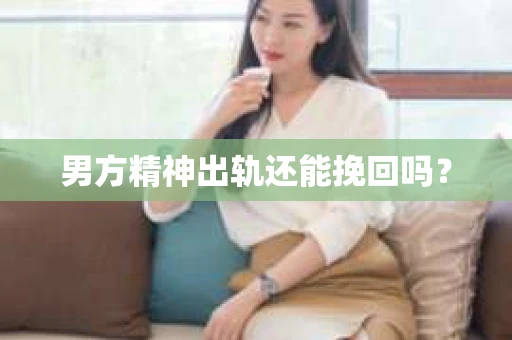 男方精神出轨还能挽回吗？