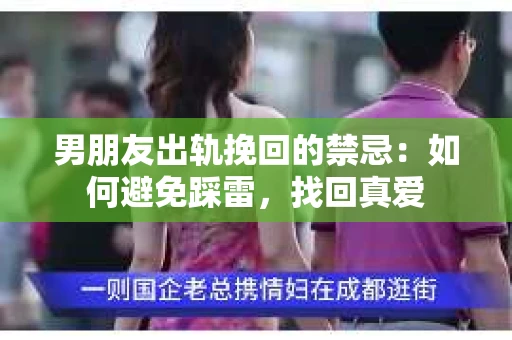 男朋友出轨挽回的禁忌：如何避免踩雷，找回真爱