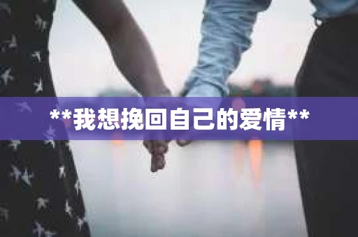 **我想挽回自己的爱情**