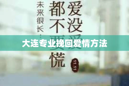 大连专业挽回爱情方法