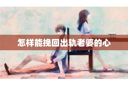怎样能挽回出轨老婆的心