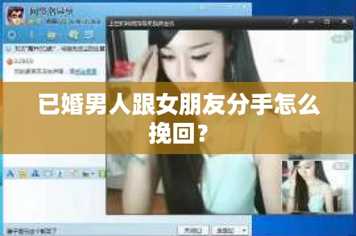已婚男人跟女朋友分手怎么挽回？
