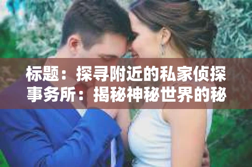 标题：探寻附近的私家侦探事务所：揭秘神秘世界的秘密通道