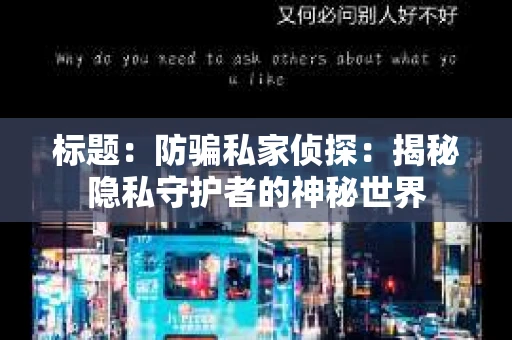 标题：防骗私家侦探：揭秘隐私守护者的神秘世界