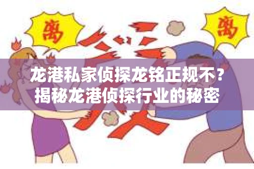 龙港私家侦探龙铭正规不？揭秘龙港侦探行业的秘密