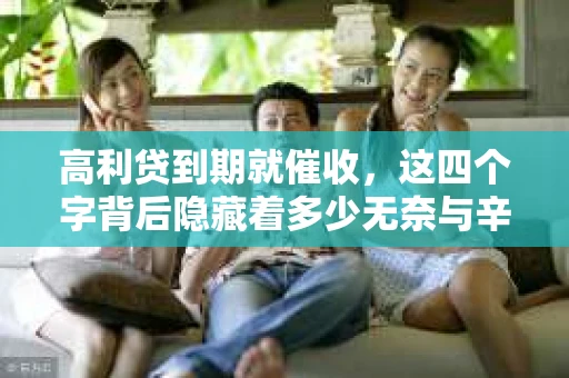 高利贷到期就催收，这四个字背后隐藏着多少无奈与辛酸。在这个充满诱惑与陷阱的金融世界里，我们该如何保护自己，避免陷入高利贷的泥潭？今天，就让我们一起来揭开高利贷到期催收的神秘面纱。