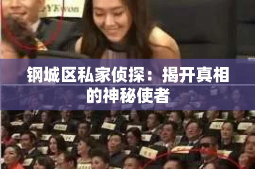 钢城区私家侦探：揭开真相的神秘使者