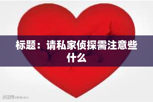 标题：请私家侦探需注意些什么