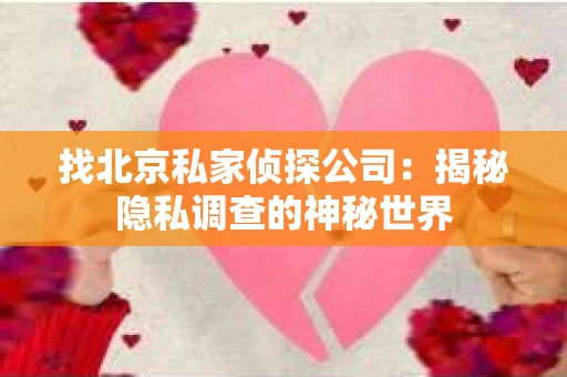 找北京私家侦探公司：揭秘隐私调查的神秘世界
