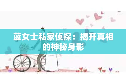 蓝女士私家侦探：揭开真相的神秘身影