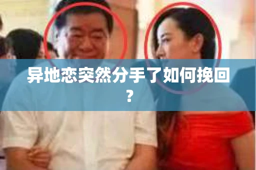 异地恋突然分手了如何挽回？