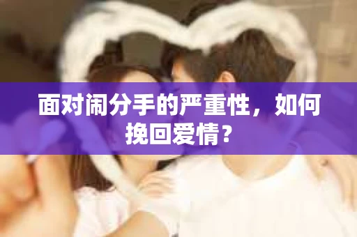面对闹分手的严重性，如何挽回爱情？