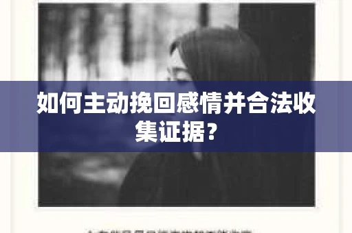 如何主动挽回感情并合法收集证据？