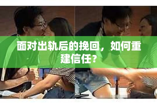 面对出轨后的挽回，如何重建信任？