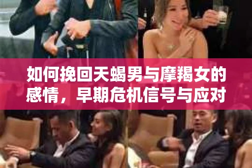 如何挽回天蝎男与摩羯女的感情，早期危机信号与应对策略