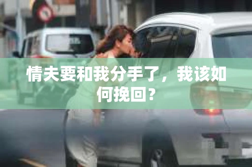 情夫要和我分手了，我该如何挽回？