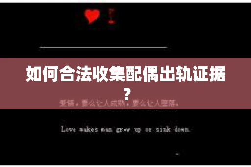 如何合法收集配偶出轨证据? 如何合法收集配偶出轨证据?