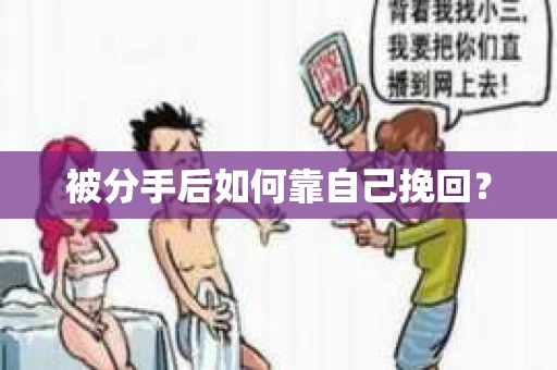 被分手后如何靠自己挽回? 被分手后如何靠自己挽回?