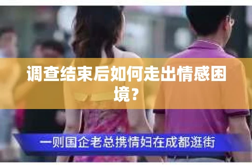调查结束后如何走出情感困境？