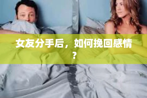 女友分手后，如何挽回感情？