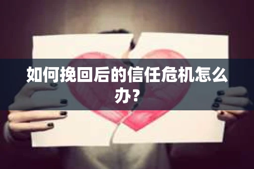 如何挽回后的信任危机怎么办？
