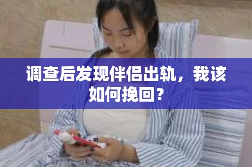 调查后发现伴侣出轨，我该如何挽回？