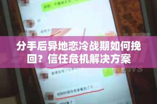 分手后异地恋冷战期如何挽回?信任危机解决方案 分手后异地恋冷战期如何挽回?信任危机解决方案
