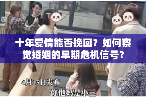 十年爱情能否挽回？如何察觉婚姻的早期危机信号？