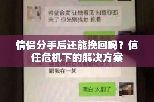 情侣分手后还能挽回吗?信任危机下的解决方案 情侣分手后还能挽回吗?信任危机下的解决方案