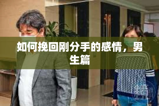 如何挽回刚分手的感情，男生篇