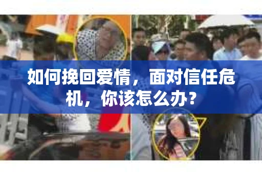 如何挽回爱情，面对信任危机，你该怎么办？