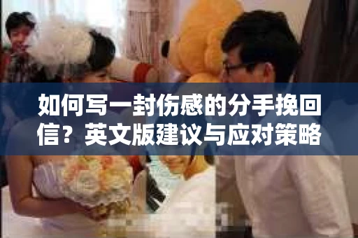 如何写一封伤感的分手挽回信？英文版建议与应对策略