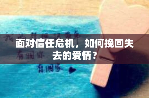 面对信任危机，如何挽回失去的爱情？