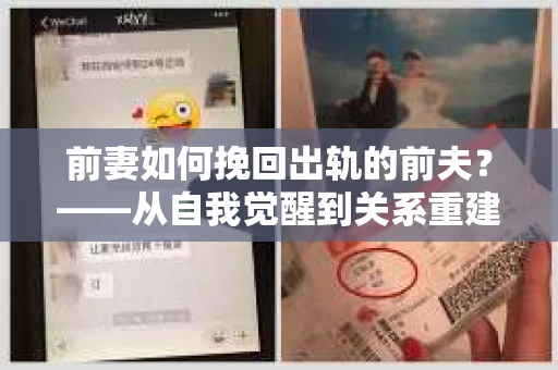 前妻如何挽回出轨的前夫？——从自我觉醒到关系重建的全面指南