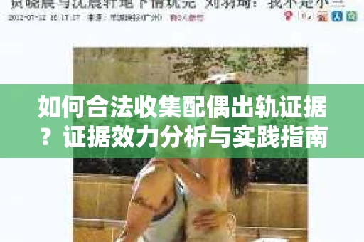 如何合法收集配偶出轨证据？证据效力分析与实践指南