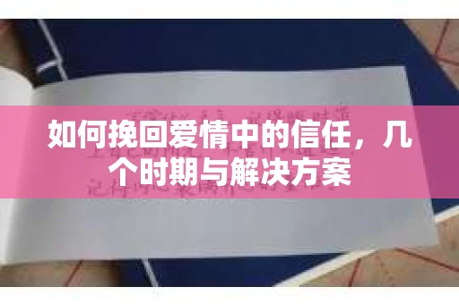如何挽回爱情中的信任，几个时期与解决方案