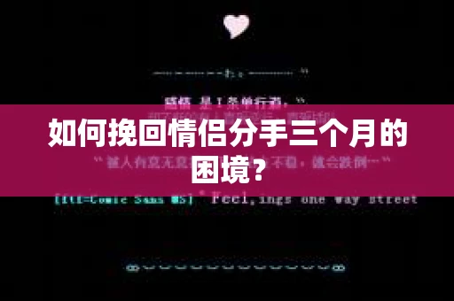 如何挽回情侣分手三个月的困境？